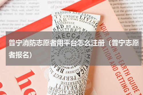 普宁消防志愿者用平台怎么注册（普宁志愿者报名）