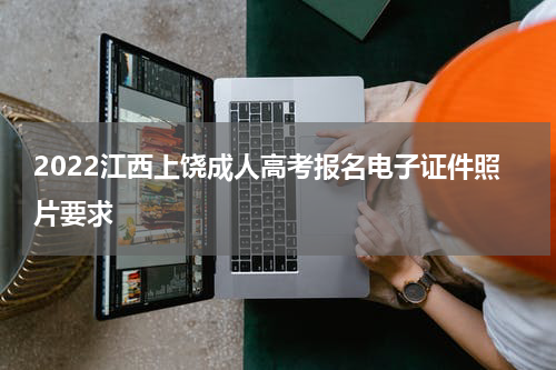 2022江西上饶成人高考报名电子证件照片要求