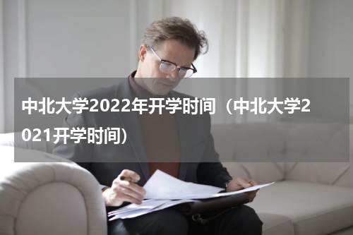 中北大学2022年开学时间（中北大学2021开学时间）