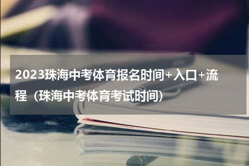 2023珠海中考体育报名时间+入口+流程（珠海中考体育考试时间）