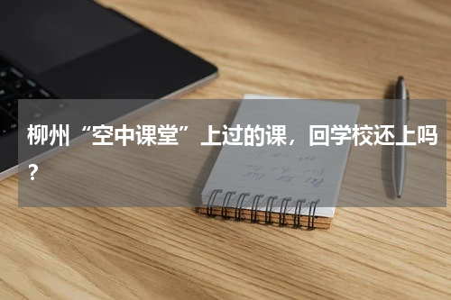 柳州“空中课堂”上过的课，回学校还上吗？