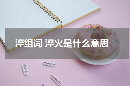 淬组词 淬火是什么意思