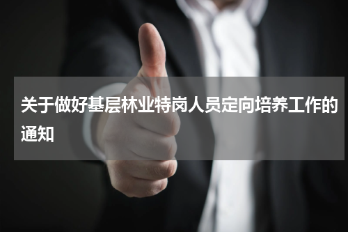 关于做好基层林业特岗人员定向培养工作的通知