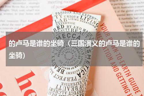 的卢马是谁的坐骑（三国演义的卢马是谁的坐骑）