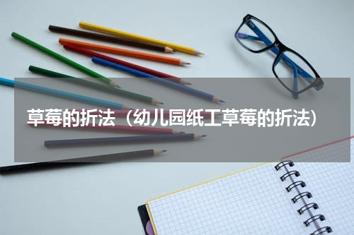 草莓的折法（幼儿园纸工草莓的折法）