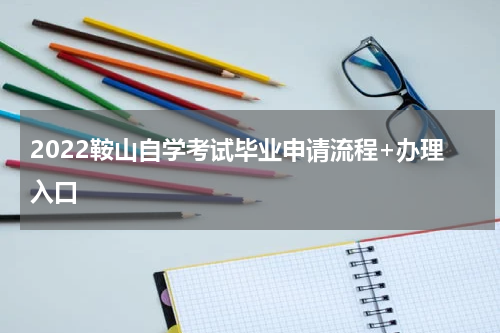 2022鞍山自学考试毕业申请流程+办理入口