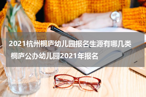 2021杭州桐庐幼儿园报名生源有哪几类 桐庐公办幼儿园2021年报名