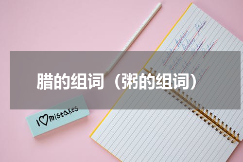 腊的组词（粥的组词）