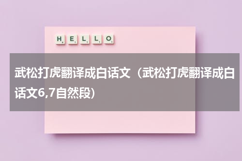 武松打虎翻译成白话文（武松打虎翻译成白话文6,7自然段）
