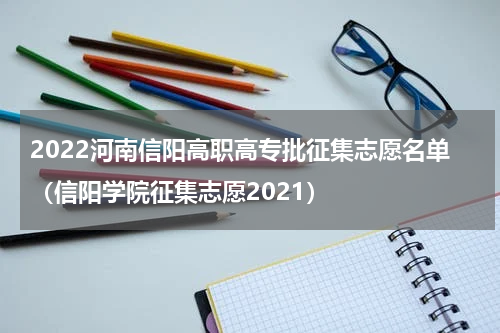 2022河南信阳高职高专批征集志愿名单（信阳学院征集志愿2021）