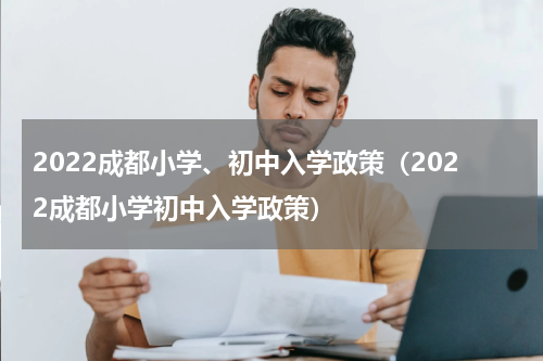 2022成都小学、初中入学政策（2022成都小学初中入学政策）