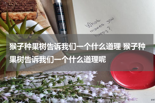 猴子种果树告诉我们一个什么道理 猴子种果树告诉我们一个什么道理呢