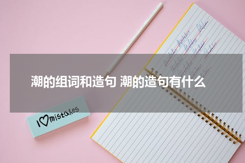 潮的组词和造句 潮的造句有什么