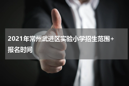 2021年常州武进区实验小学招生范围+报名时间