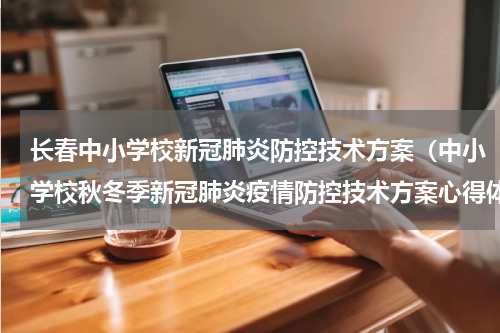 长春中小学校新冠肺炎防控技术方案（中小学校秋冬季新冠肺炎疫情防控技术方案心得体会）