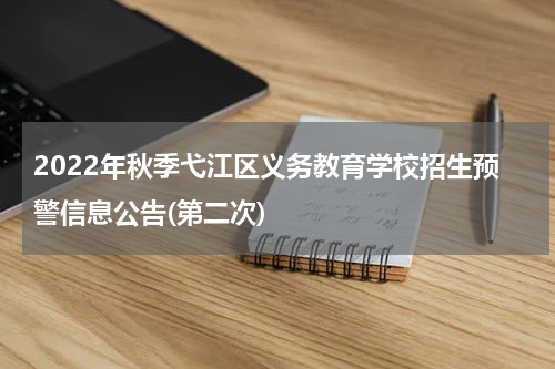 2022年秋季弋江区义务教育学校招生预警信息公告(第二次)