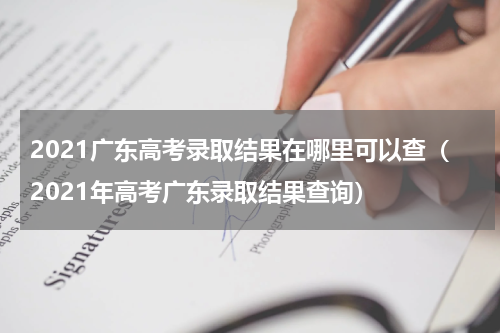 2021广东高考录取结果在哪里可以查（2021年高考广东录取结果查询）