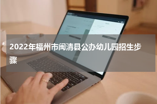2022年福州市闽清县公办幼儿园招生步骤