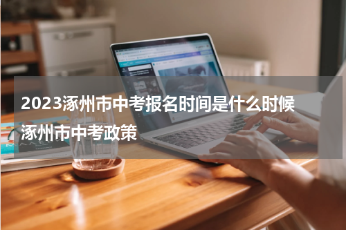 2023涿州市中考报名时间是什么时候 涿州市中考政策