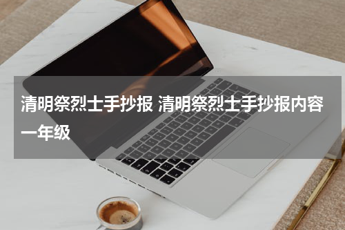 清明祭烈士手抄报 清明祭烈士手抄报内容一年级
