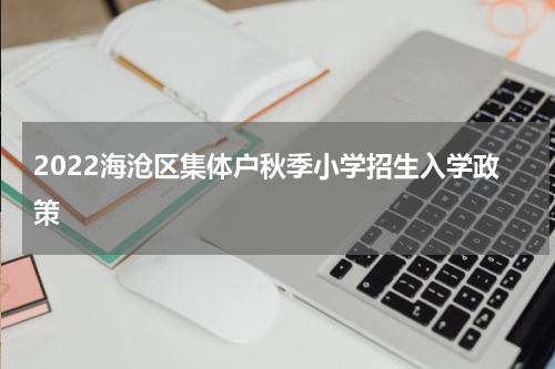 2022海沧区集体户秋季小学招生入学政策