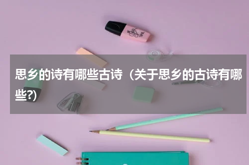 思乡的诗有哪些古诗（关于思乡的古诗有哪些?）