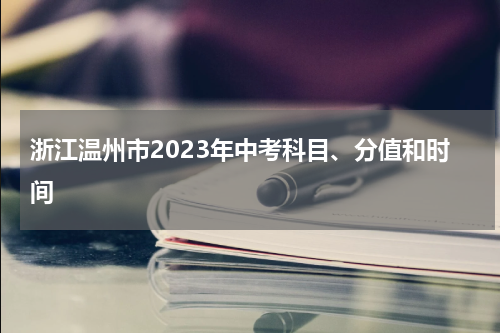 浙江温州市2023年中考科目、分值和时间