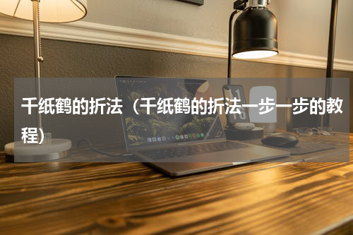 千纸鹤的折法（千纸鹤的折法一步一步的教程）