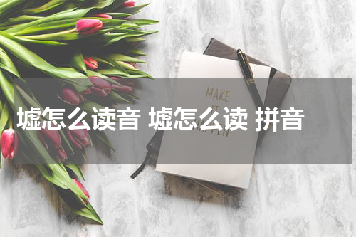 墟怎么读音 墟怎么读 拼音