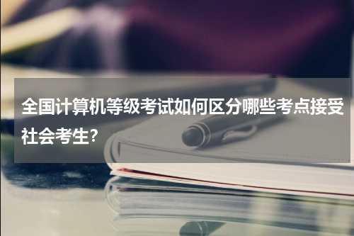 全国计算机等级考试如何区分哪些考点接受社会考生？