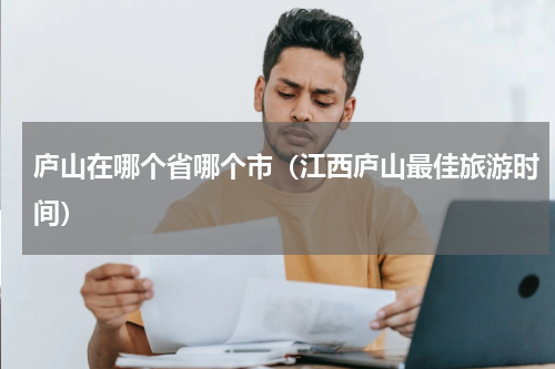 庐山在哪个省哪个市（江西庐山最佳旅游时间）