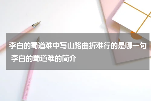 李白的蜀道难中写山路曲折难行的是哪一句 李白的蜀道难的简介