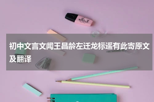 初中文言文闻王昌龄左迁龙标遥有此寄原文及翻译