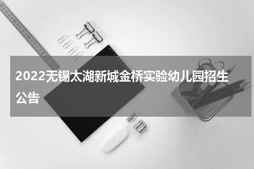 2022无锡太湖新城金桥实验幼儿园招生公告