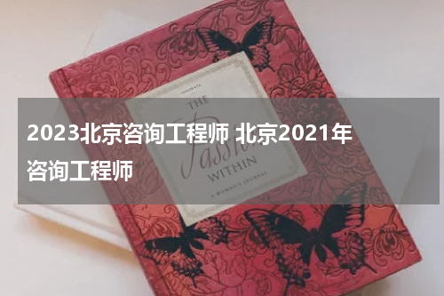 2023北京咨询工程师 北京2021年咨询工程师