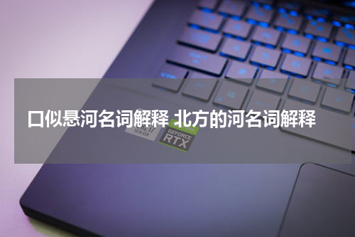 口似悬河名词解释 北方的河名词解释