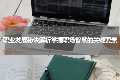 职业发展秘诀解析掌握职场智慧的关键要素