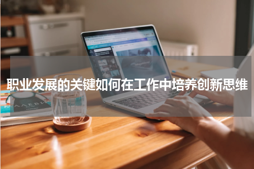 职业发展的关键如何在工作中培养创新思维