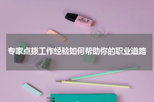 专家点拨工作经验如何帮助你的职业道路
