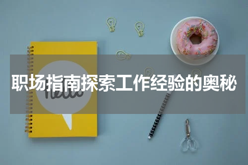 职场指南探索工作经验的奥秘