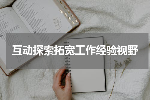 互动探索拓宽工作经验视野