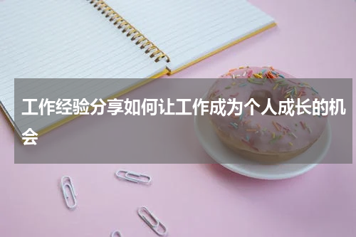 工作经验分享如何让工作成为个人成长的机会