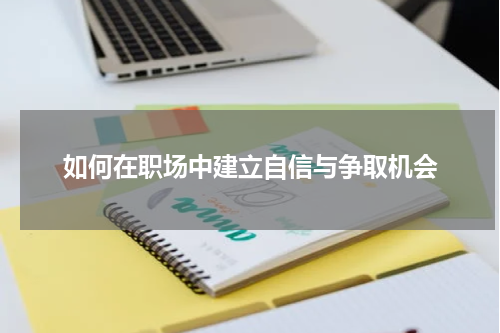 如何在职场中建立自信与争取机会