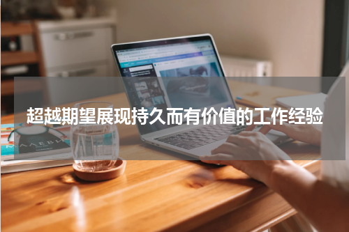 超越期望展现持久而有价值的工作经验