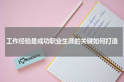工作经验是成功职业生涯的关键如何打造