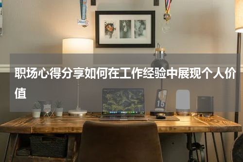 职场心得分享如何在工作经验中展现个人价值