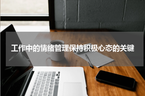 工作中的情绪管理保持积极心态的关键