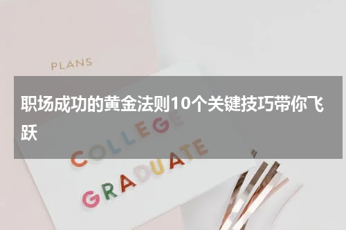 职场成功的黄金法则10个关键技巧带你飞跃