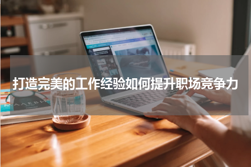 打造完美的工作经验如何提升职场竞争力