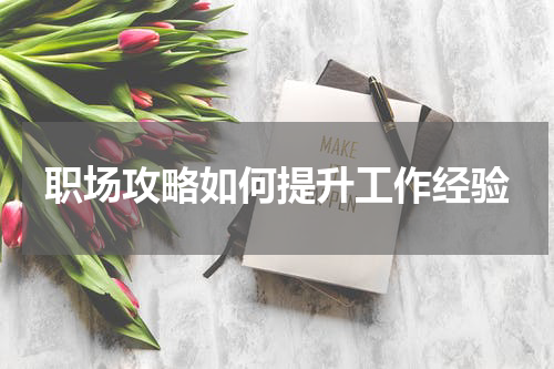职场攻略如何提升工作经验